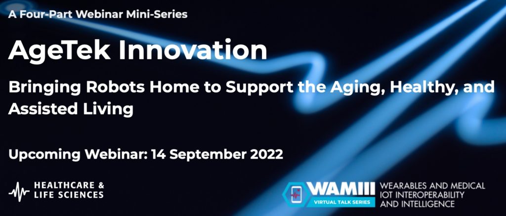 AgeTek Innovation  Bringing Robots Home to Support the Aging, Healthy, and Assisted Living  Upcoming Webinar: 14 September 2022