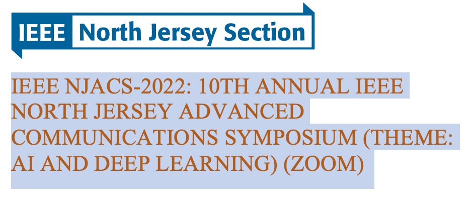 IEEE NJACS-2022: 10th Annual IEEE North Jersey Advanced Communications Symposium (Theme: AI and Deep Learning) (Zoom)